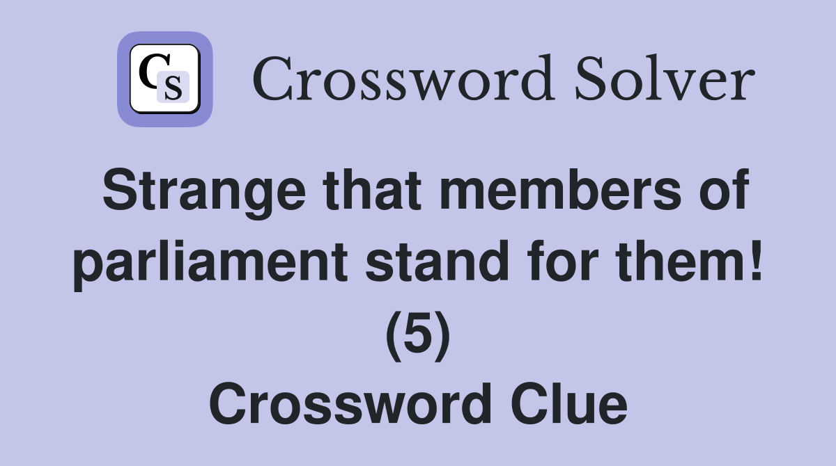 Strange that members of parliament stand for them! (5) Crossword Clue